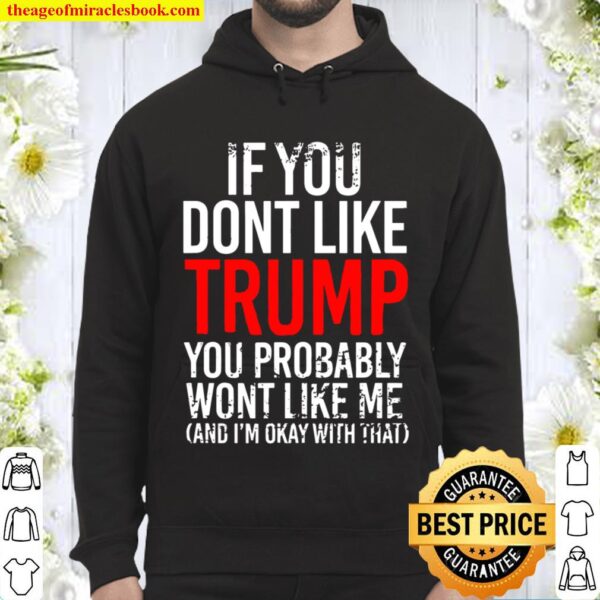 If You Don’t Like Trump You Probably Won’t Like Me Hoodie