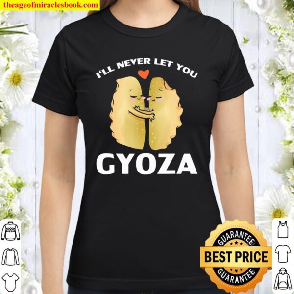 I’ll Never Let You Gyoza Valentine’s Day Cute Dumpling Pun Classic Women T-Shirt