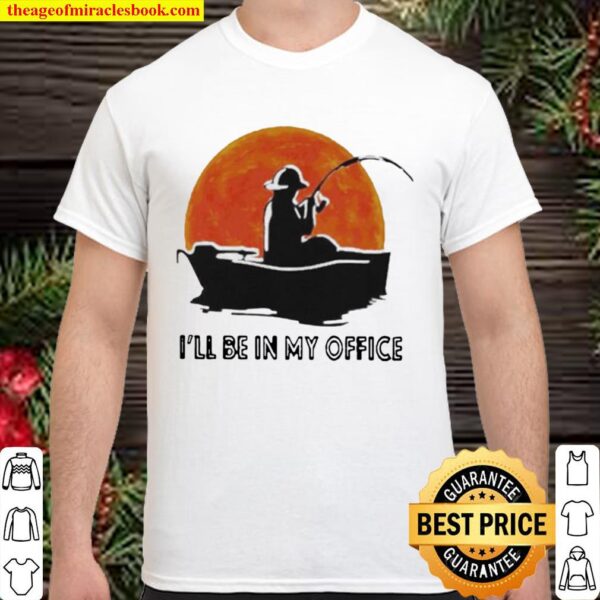 I’ll be in my office fishing sunset Shirt