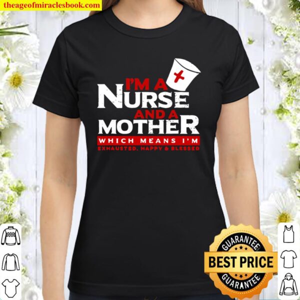 I’m A Nurse And A Mother Classic Women T-Shirt