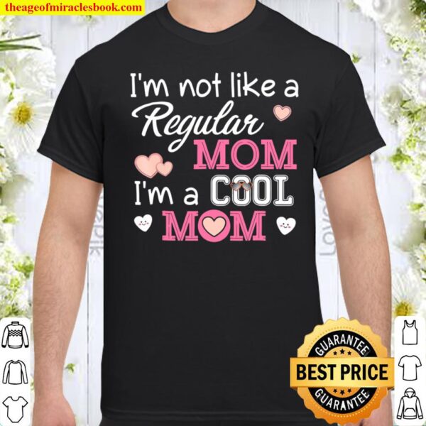 I’m Not Like A Regular Mom Cool Mom Mother’s Day Shirt