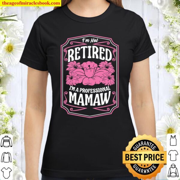 I’m Not Retired I’m A Professional Mamaw Mother’s Day Gifts Classic Women T-Shirt