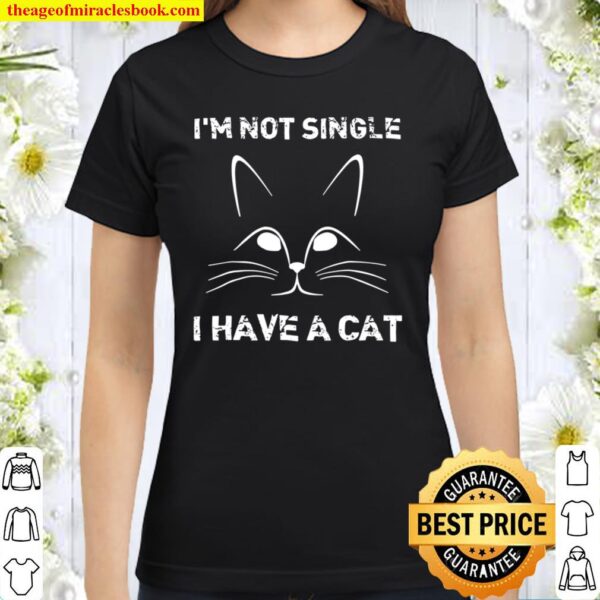 I’m Not Single I Have A Cat Valentine’s Day Funny Classic Women T-Shirt