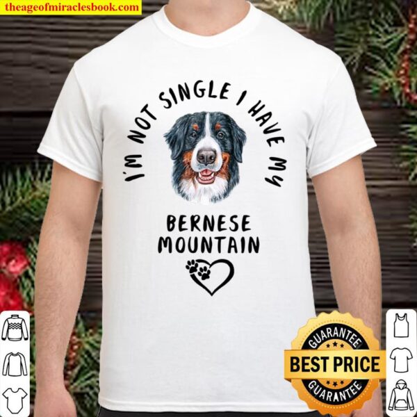 I’m Not Single I Have My BERNESE MOUNTAIN Valentines Day Shirt