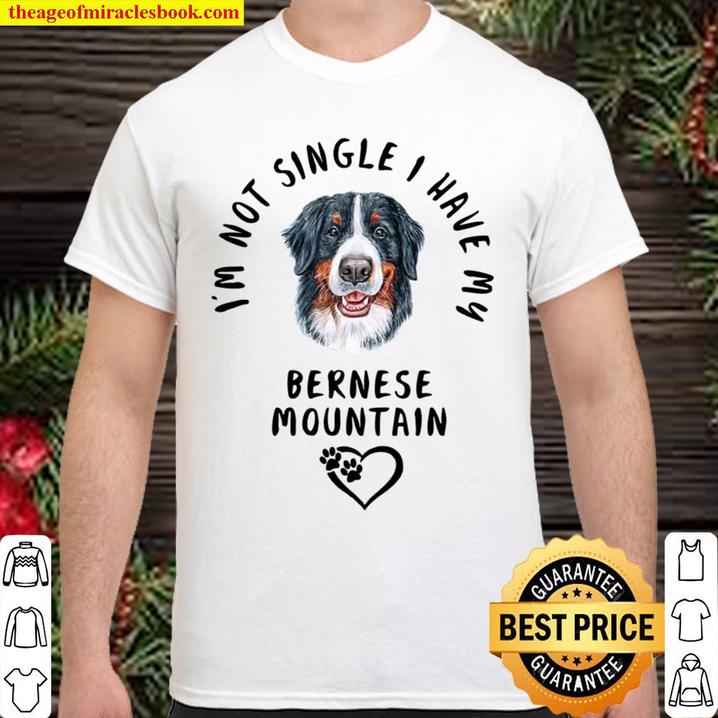 I’m Not Single I Have My BERNESE MOUNTAIN Valentines Day 2021 Shirt, Hoodie, Long Sleeved, SweatShirt