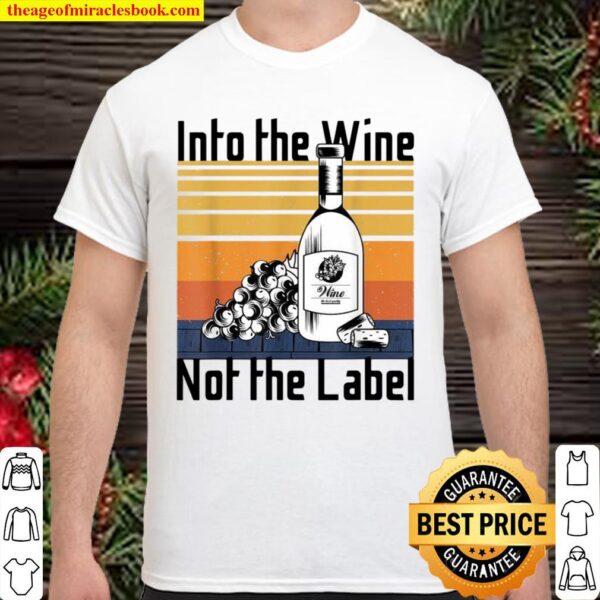 Into the Wine Not the Label for wines,I Love Wine Shirt