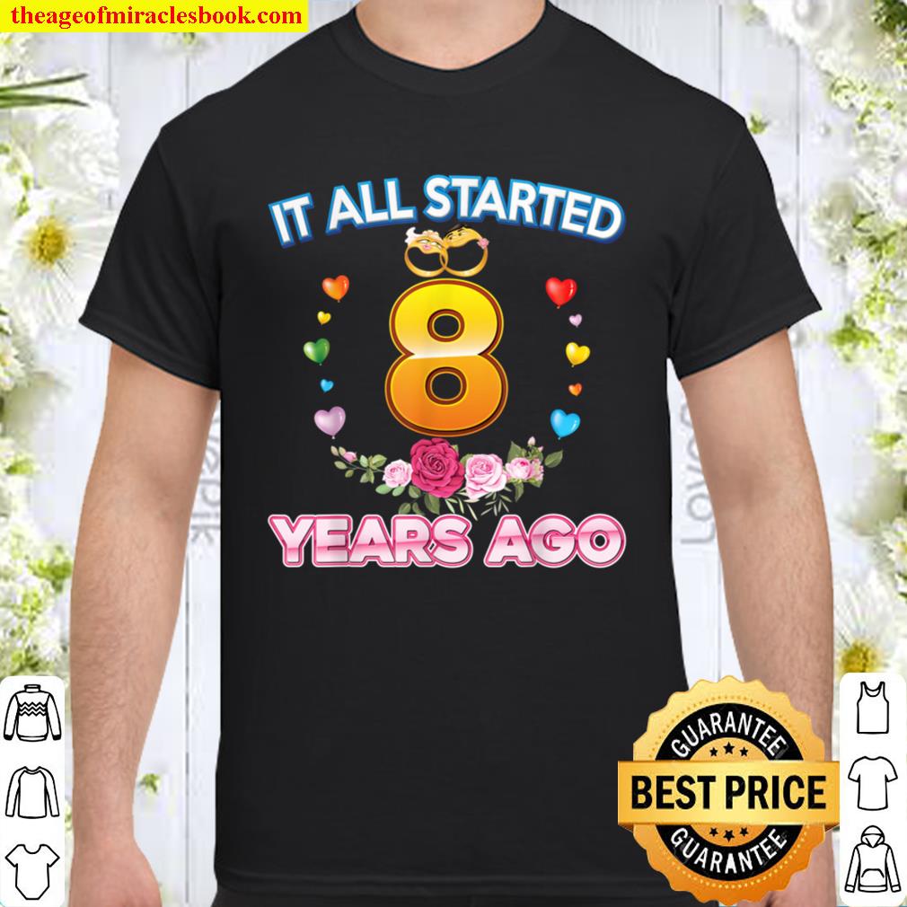It All Started 8 Years Ago 8th Wedding Anniversary Romantic limited Shirt, Hoodie, Long Sleeved, SweatShirt