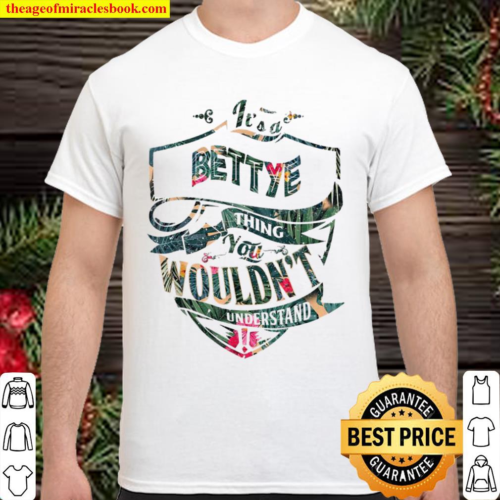 It’s A BETTYE Floral Thing You Wouldn’t Understand hot Shirt, Hoodie, Long Sleeved, SweatShirt