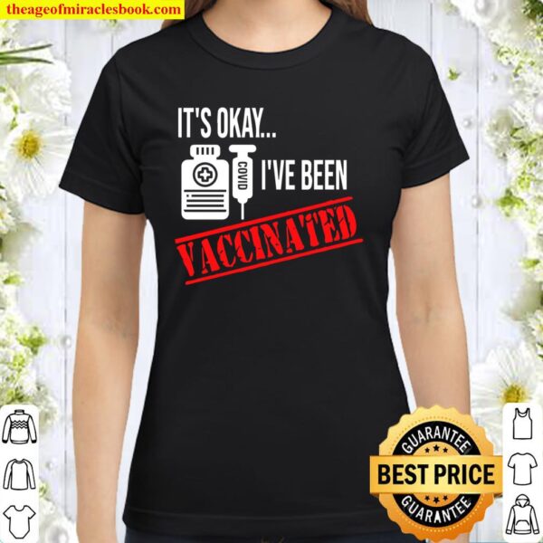 It’s Okay I’ve Been Vaccinated Classic Women T-Shirt