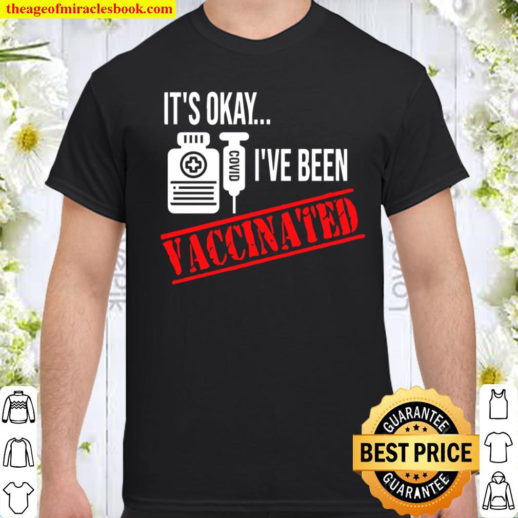 It’s Okay I’ve Been Vaccinated shirt