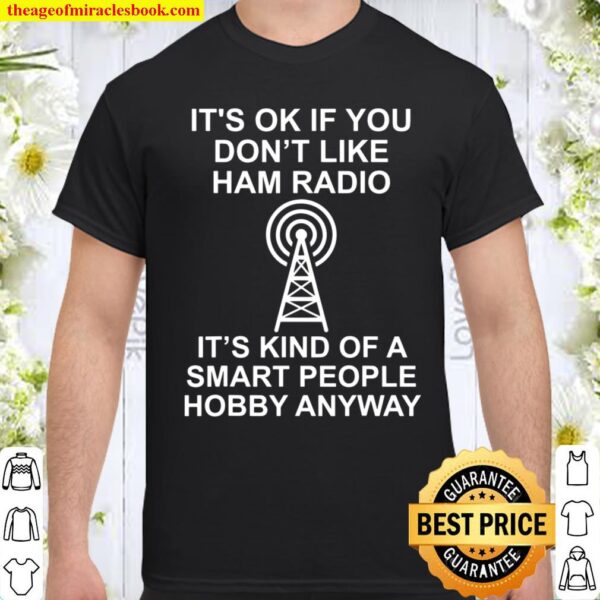It's ok if you don't like ham radio It's kind of a smart Shirt