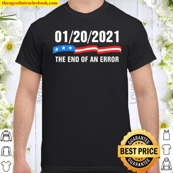 January 20 2021 the end of an error Trump Biden Kamala Shirt
