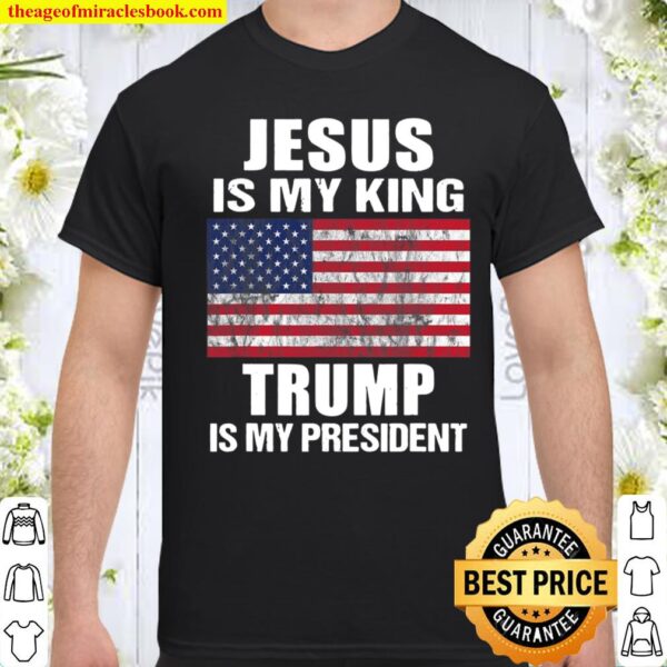 Jesus Is My King Trump Is My President Shirt