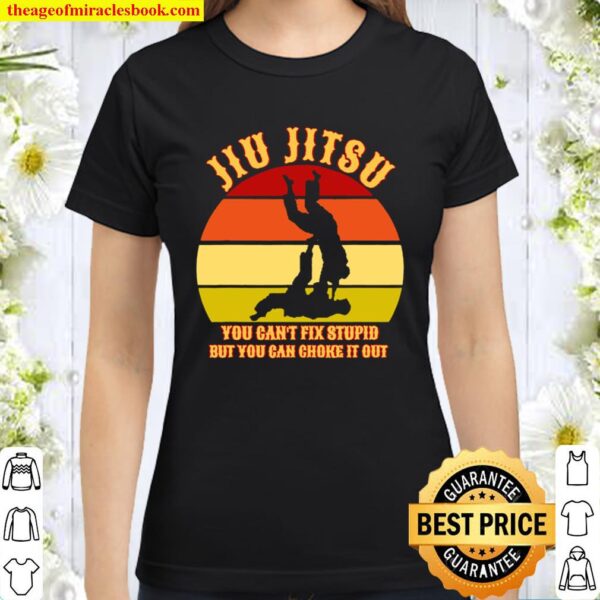 Jiu Jitsu You Can’t Fix Stupid But You Can Choke It Out Vintage Classic Women T-Shirt