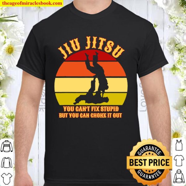 Jiu Jitsu You Can’t Fix Stupid But You Can Choke It Out Vintage Shirt