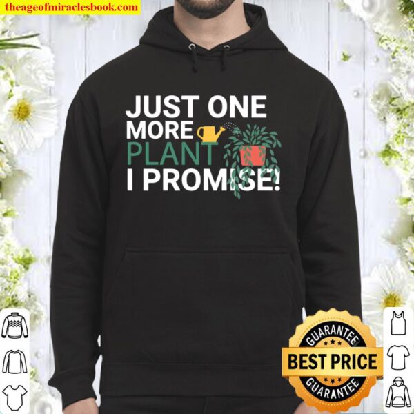Just one more plant i promise Plant Gardening gardener Hoodie