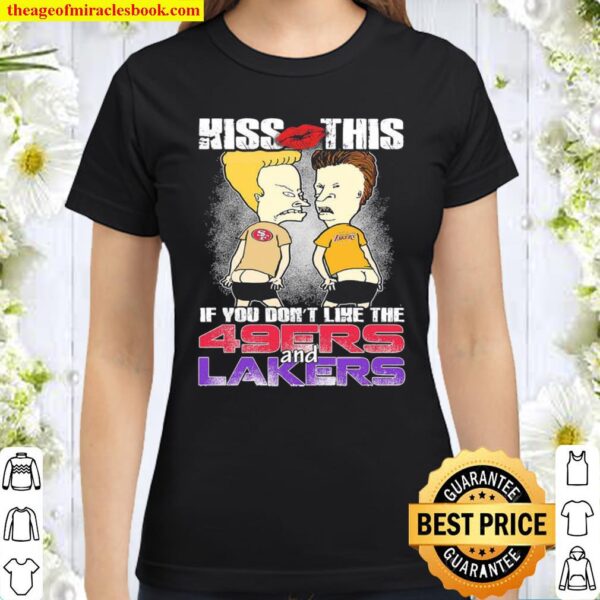 Kiss this if you don’t like the San Francisco 49ers and Los Angeles La Classic Women T-Shirt