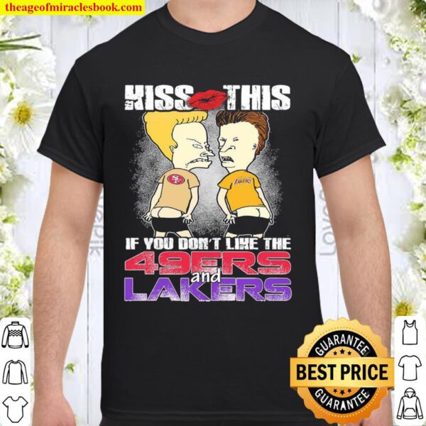 Kiss this if you don’t like the San Francisco 49ers and Los Angeles La Shirt