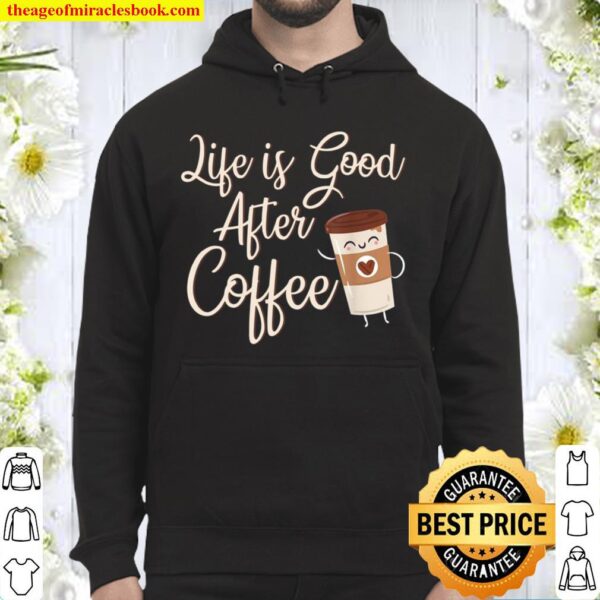 Life Is Good After Coffee For Coffees Coffee Day Hoodie