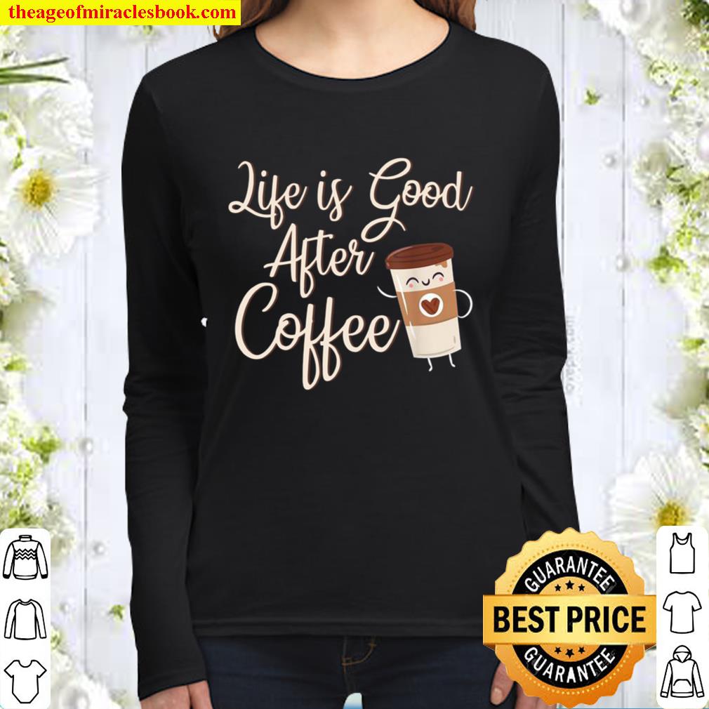 Life Is Good After Coffee For Coffees Coffee Day Women Long Sleeved
