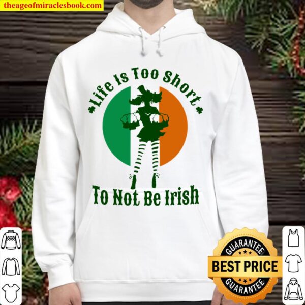 Life Is Too Short To Not Be Irish Hoodie