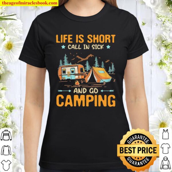 Life is Short call in sick and go Camping Classic Women T-Shirt