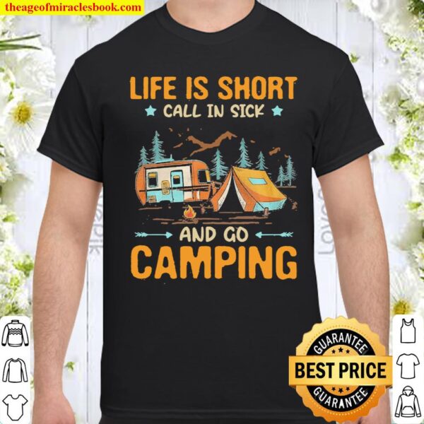 Life is Short call in sick and go Camping Shirt