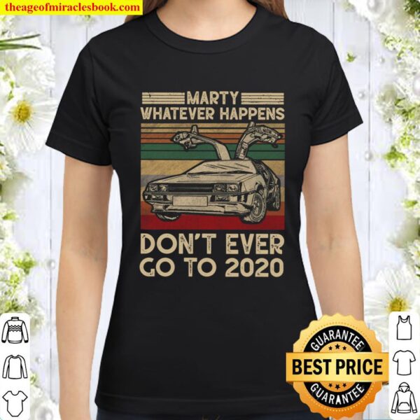 Marty Whatever Happens Dont Ever Go to 2020 Vintage Retro Classic Women T-Shirt