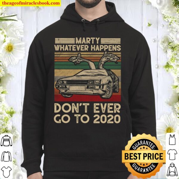 Marty Whatever Happens Dont Ever Go to 2020 Vintage Retro Hoodie
