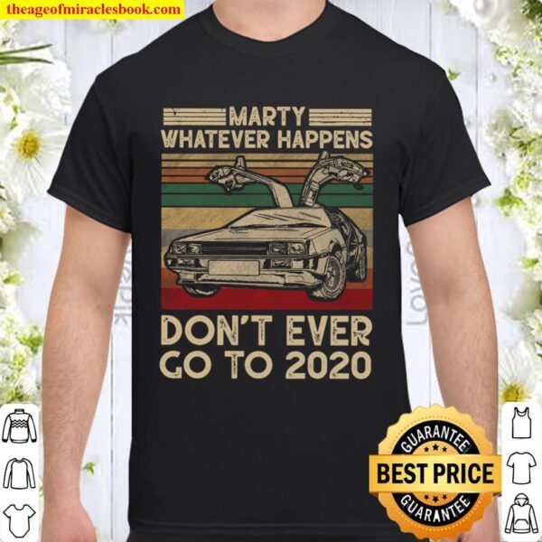 Marty Whatever Happens Dont Ever Go to 2020 Vintage Retro Shirt