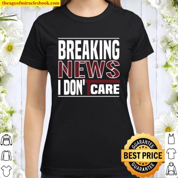 Mens Breaking News I DON’T CARE,funny Classic Women T-Shirt