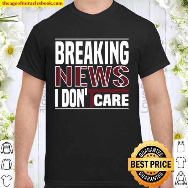 Mens Breaking News I DON’T CARE,funny Shirt