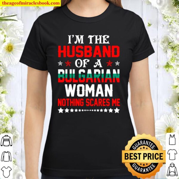 Mens Husband Of Bulgarian Woman Nothing Scares Valentine Classic Women T-Shirt