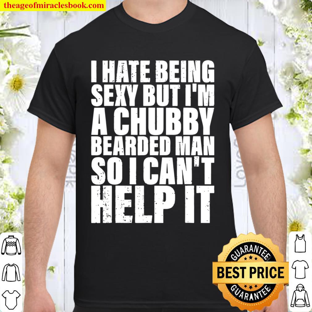 Mens I Hate Being Sexy But I’m A Chubby Bearded Man limited Shirt, Hoodie, Long Sleeved, SweatShirt