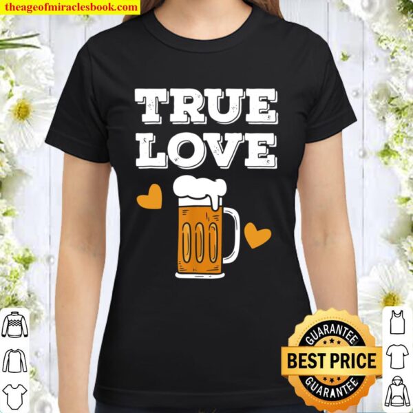 Mens True Love Beer - Drinking Alcohol Party Classic Women T-Shirt