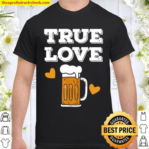 Mens True Love Beer - Drinking Alcohol Party Shirt