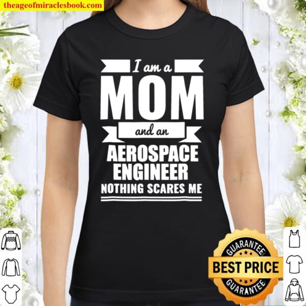 Mom Aerospace Engineer Nothing Scares Me Tshirt Mother’s Day Classic Women T-Shirt