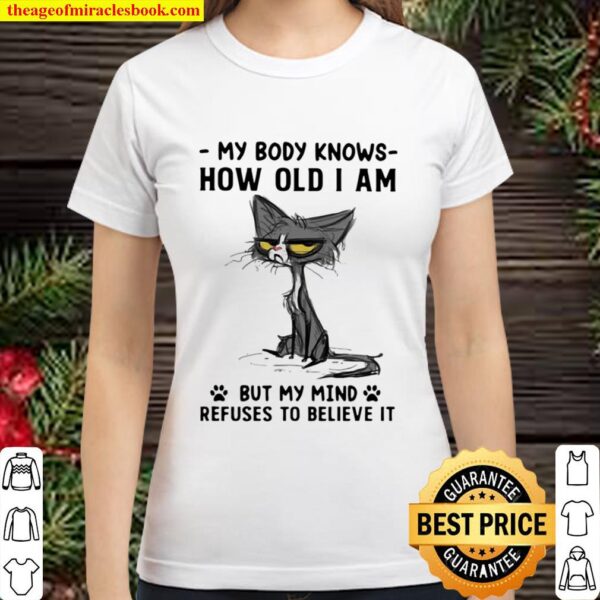 My Body Knows How Old I Am But I Mind Refuses To Believe It Cat Classic Women T-Shirt