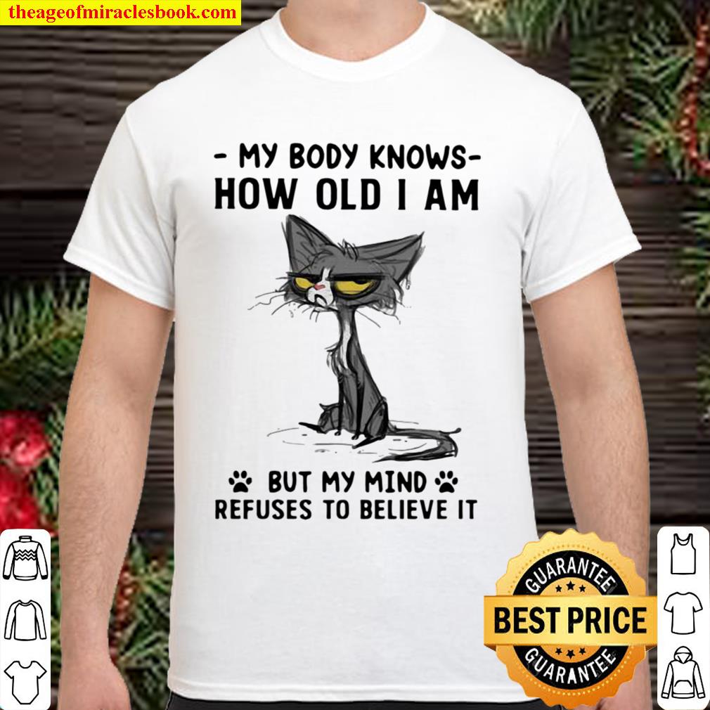 My Body Knows How Old I Am But I Mind Refuses To Believe It Cat hot Shirt, Hoodie, Long Sleeved, SweatShirt