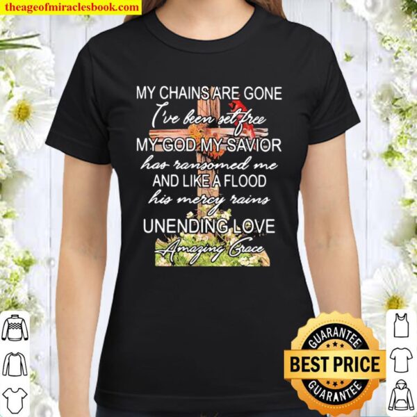 My Chains Are Gone My God My Savior And I Like A Flood Unending Love A Classic Women T-Shirt