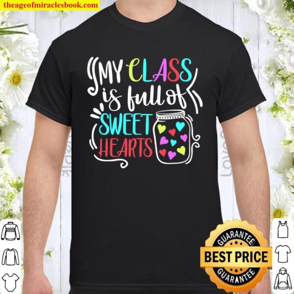 My Class Is Full Of Sweet Hearts Funny Teacher Valentine Shirt