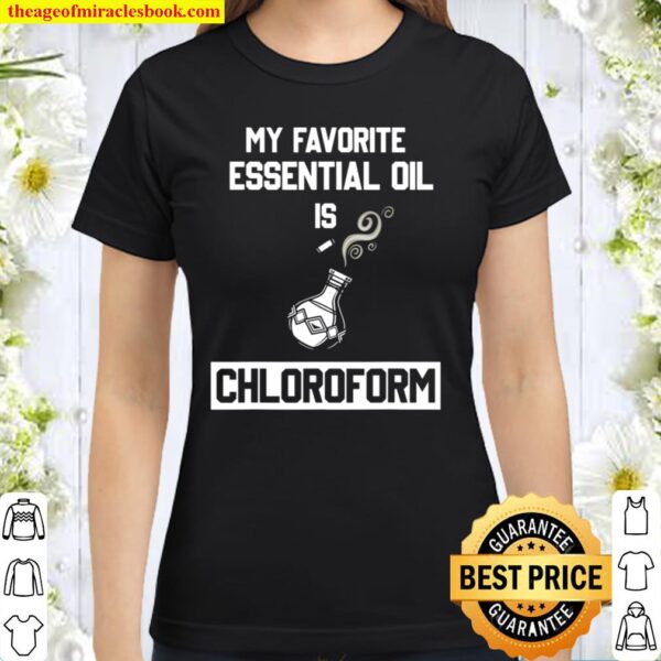 My Favorite Essential Oil Is Chloroform Funny Gift Classic Women T-Shirt