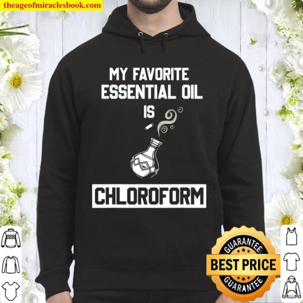 My Favorite Essential Oil Is Chloroform Funny Gift Hoodie