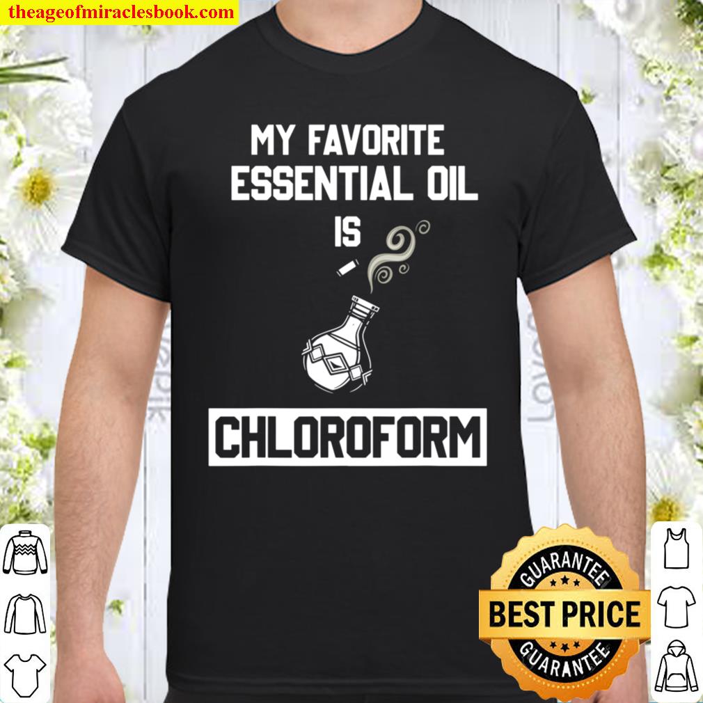My Favorite Essential Oil Is Chloroform Funny Gift T-Shirt