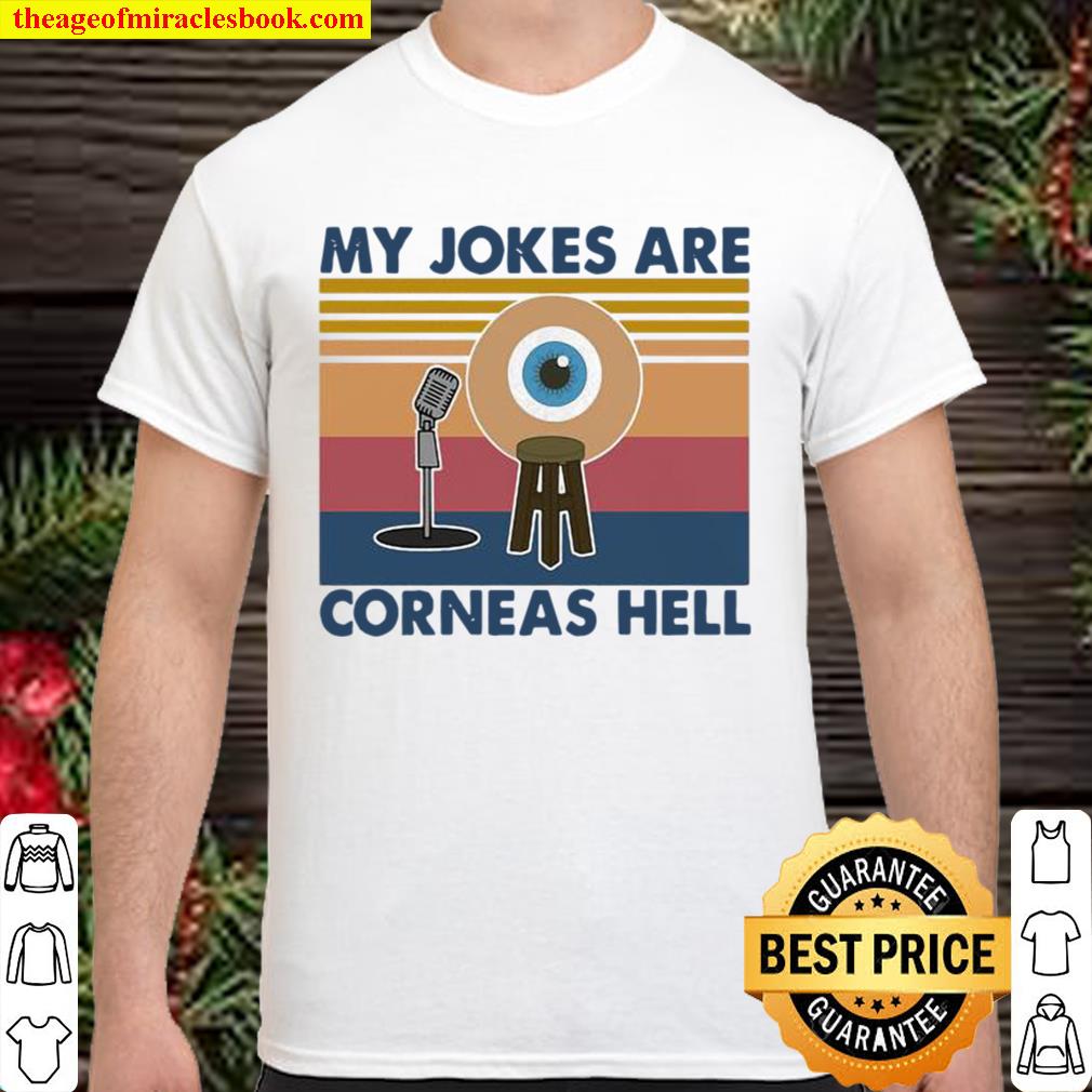 My Jokes Are Corneas Hell Vintage limited Shirt, Hoodie, Long Sleeved, SweatShirt