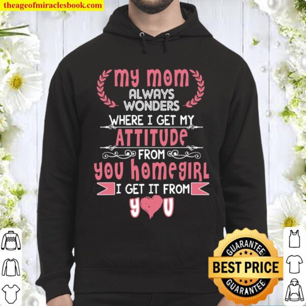 My Mom Always Wonders Where I Get My Attitude From You Hoodie