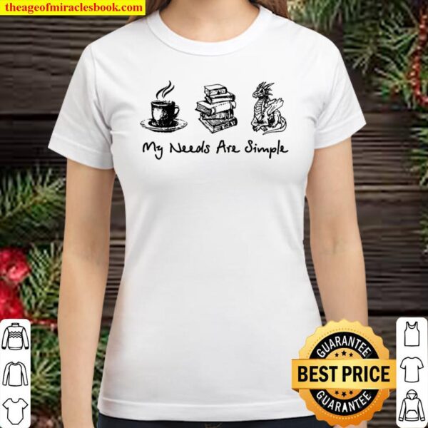 My Needs Are Simple Coffee Books Dragon Classic Women T-Shirt