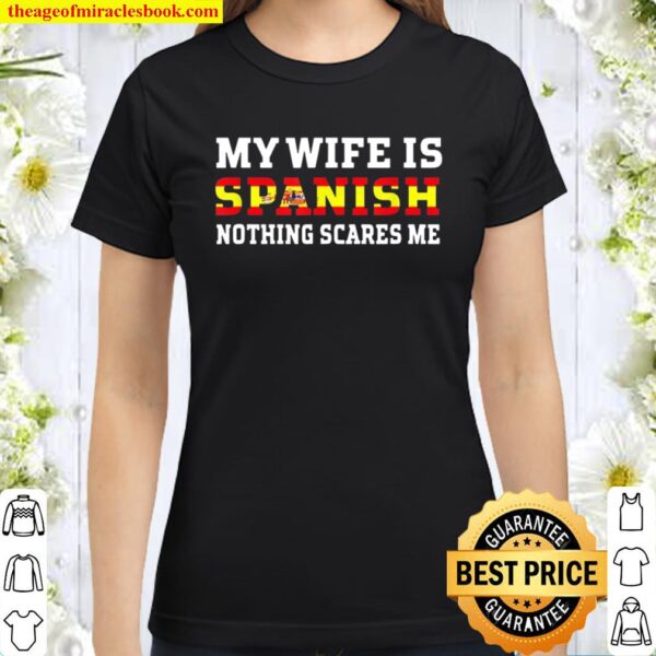 My Wife Is Spanish Nothing Scares Me Husband Classic Women T-Shirt