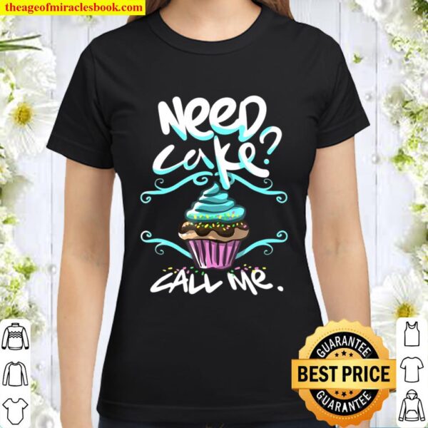 Need Cake, Call Me, Cupcake Bakers Food Chef Classic Women T-Shirt