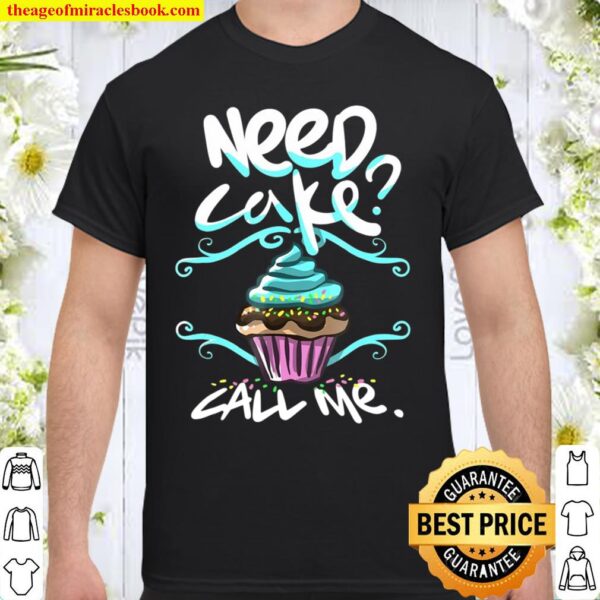 Need Cake, Call Me, Cupcake Bakers Food Chef Shirt